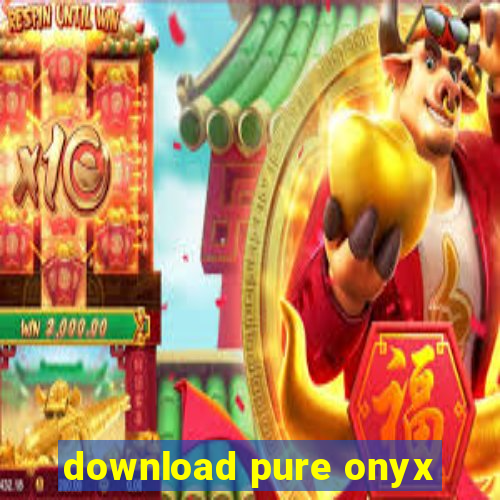 download pure onyx